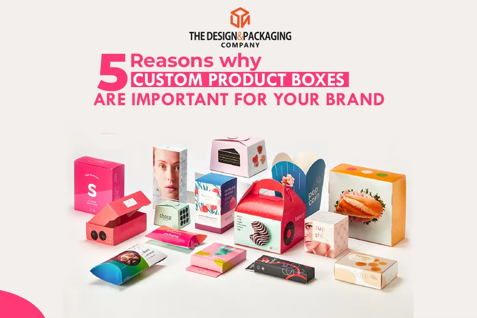 5 Reasons Why Custom Product Boxes Is Important For Your Brand