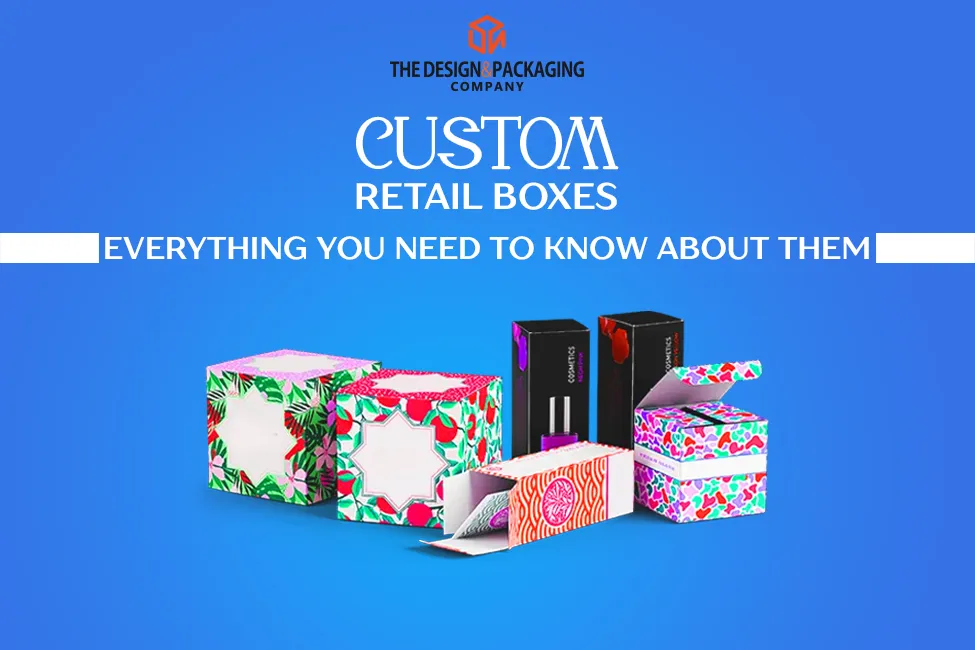 Custom Retail Boxes | Everything You Need To Know About Them