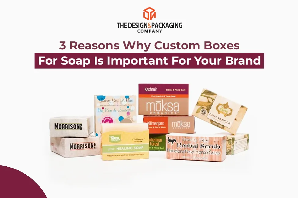 3 Reasons Why Custom Boxes For Soap Is Important For Your Brand